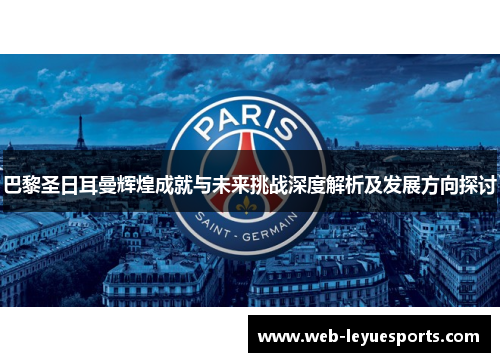 巴黎圣日耳曼辉煌成就与未来挑战深度解析及发展方向探讨