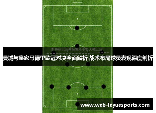 曼城与皇家马德里欧冠对决全面解析 战术布局球员表现深度剖析
