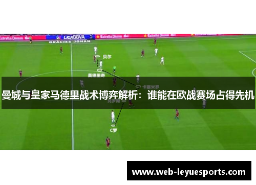 曼城与皇家马德里战术博弈解析：谁能在欧战赛场占得先机