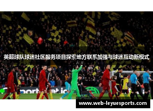 英超球队球迷社区服务项目探索地方联系加强与球迷互动新模式