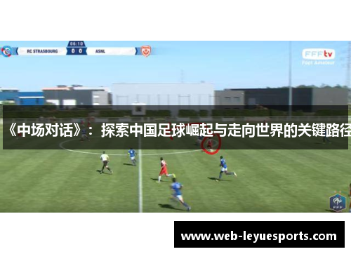《中场对话》：探索中国足球崛起与走向世界的关键路径