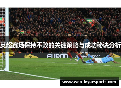 英超赛场保持不败的关键策略与成功秘诀分析