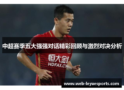 中超赛季五大强强对话精彩回顾与激烈对决分析