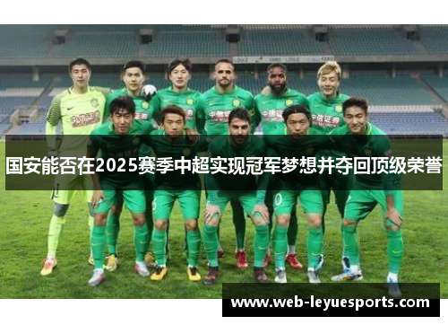 国安能否在2025赛季中超实现冠军梦想并夺回顶级荣誉
