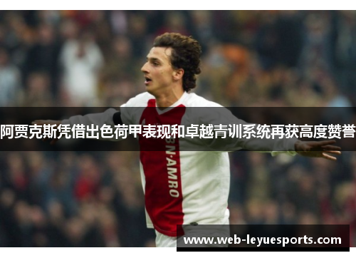 阿贾克斯凭借出色荷甲表现和卓越青训系统再获高度赞誉